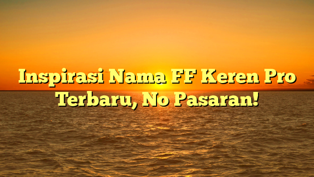 Inspirasi Nama FF Keren Pro Terbaru, No Pasaran!