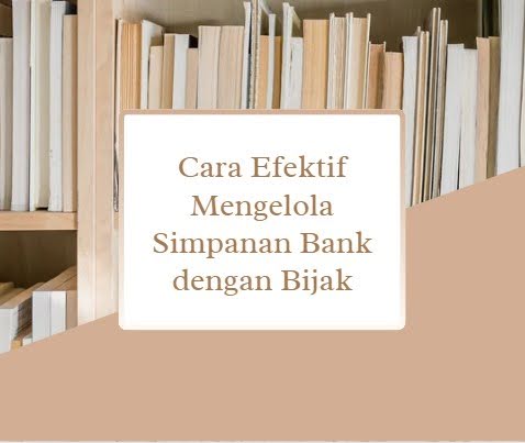 Cara Efektif Mengelola Simpanan Bank dengan Bijak